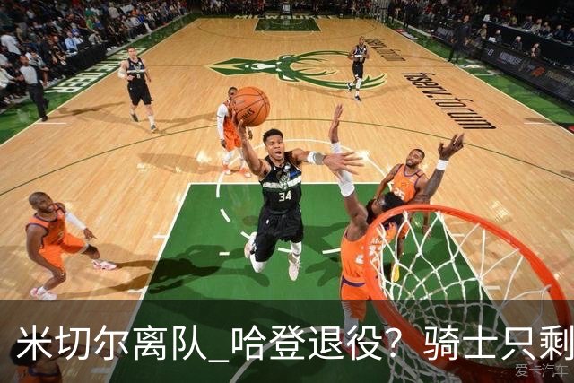 米切尔离队 哈登退役？骑士只剩一次机会 下赛季不成功或彻底重建